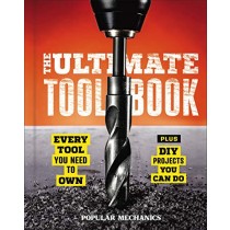Popular Mechanics The Ultimate Tool Book: Every Tool You Need to Own